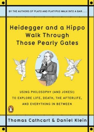 Heidegger and a Hippo Walk Through Those Pearly Gates - Using Philosophy (and Jokes!) to Explore Life, Death, the Afterlife, and Everything in Betweeen