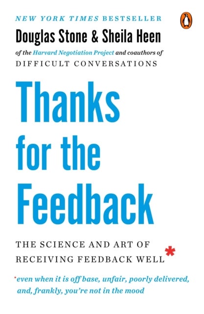 Thanks for the Feedback - The Science and Art of Receiving Feedback Well