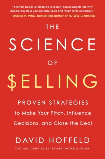 The Science of Selling - Proven Strategies to Make Your Pitch, Influence Decisions, and Close the Deal