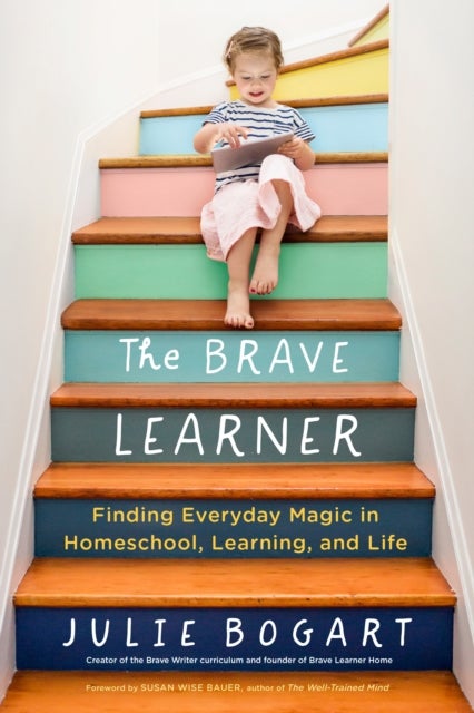 The Brave Learner - Finding Everyday Magic in Homeschool, Learning, and Life