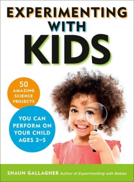 Experimenting with Kids - 50 Amazing Science Projects You Can Perform on Your Child Ages 2-5