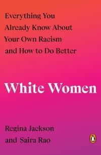 White Women - Everything You Already Know About Your Own Racism and How to Do Better