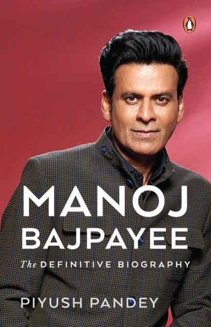 Manoj Bajpayee - The Definitive Biography