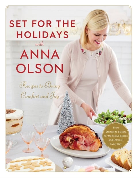 Set for the Holidays with Anna Olson - Recipes for Bringing Comfort and Joy: From Starters to Sweets, for the Festive Season and Almost Eve