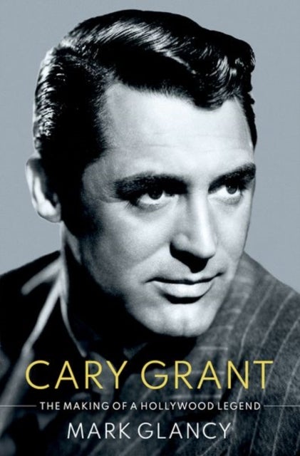 Bilde av Cary Grant, The Making Of A Hollywood Legend Av Mark (reader In Film History Reader In Film History Queen Mary University) Glancy