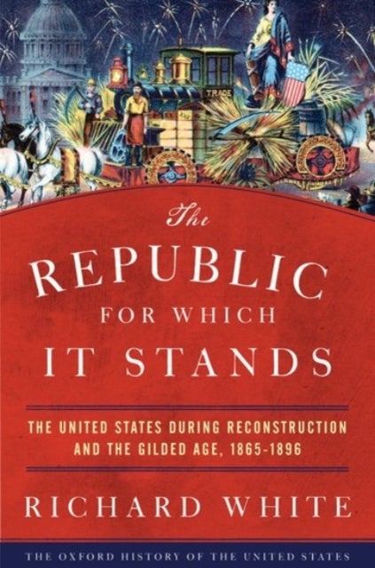 The Republic for Which It Stands - The United States during Reconstruction and the Gilded Age, 1865-1896