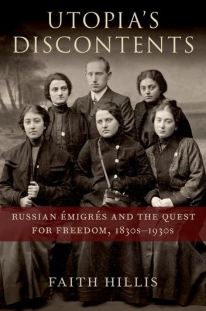 Utopia's Discontents - Russian Emigres and the Quest for Freedom, 1830s-1930s