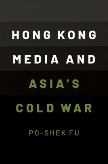 Bilde av Hong Kong Media And Asia&#039;s Cold War Av Po-shek (professor Of History Professor Of History University Of Illinois At Urbana-champaign) Fu