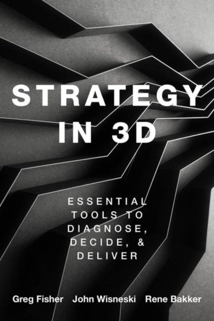 Strategy in 3D - Essential Tools to Diagnose, Decide, and Deliver