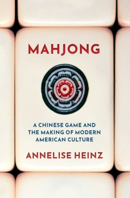 Mahjong - A Chinese Game and the Making of Modern American Culture