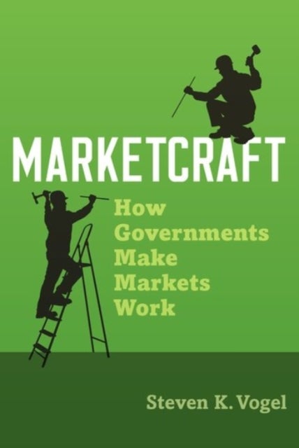 Marketcraft - How Governments Make Markets Work