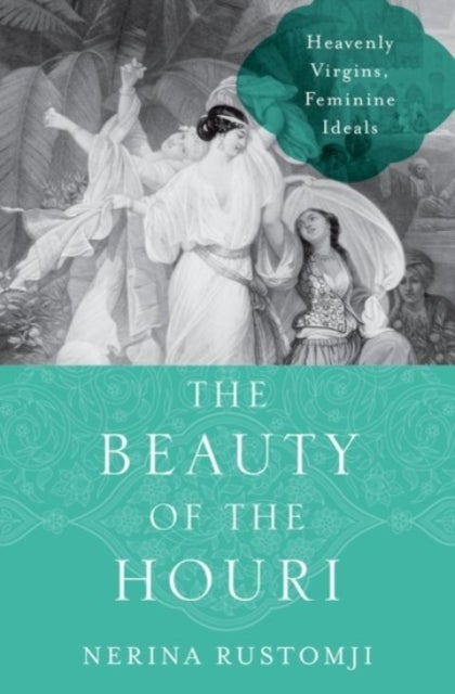 The Beauty of the Houri - Heavenly Virgins, Feminine Ideals