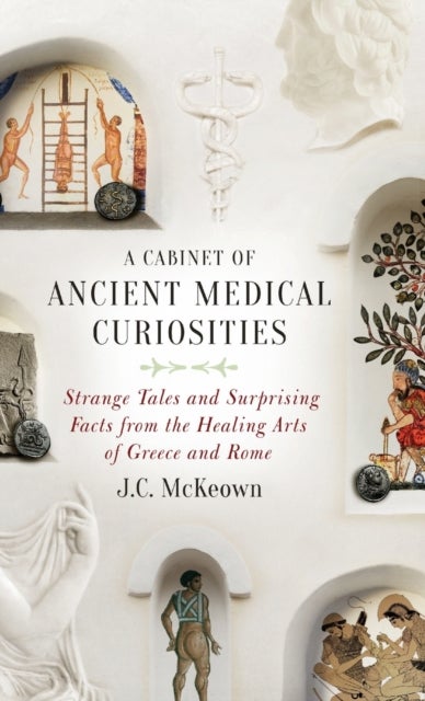 Bilde av A Cabinet Of Ancient Medical Curiosities Av J.c. (professor Of Classics Professor Of Classics University Of Wisconsin-madison) Mckeown