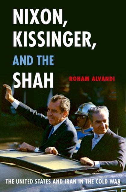 Bilde av Nixon, Kissinger, And The Shah Av Roham (assistant Professor Of International History Assistant Professor Of International History London School Of Ec