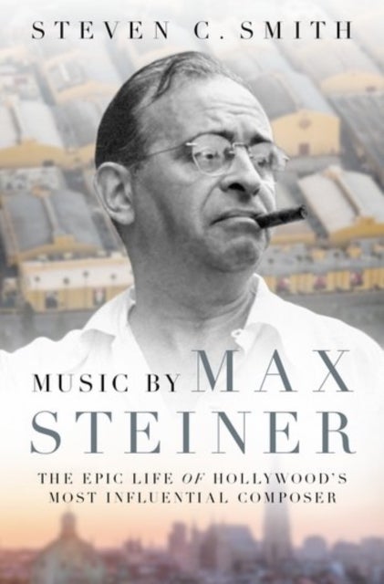 Music by Max Steiner - The Epic Life of Hollywood's Most Influential Composer