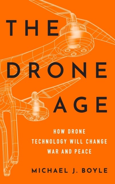 The Drone Age - How Drone Technology Will Change War and Peace