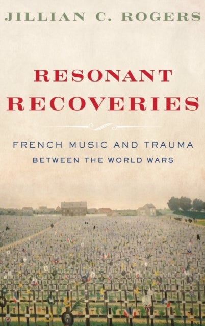 Resonant Recoveries - French Music and Trauma Between the World Wars