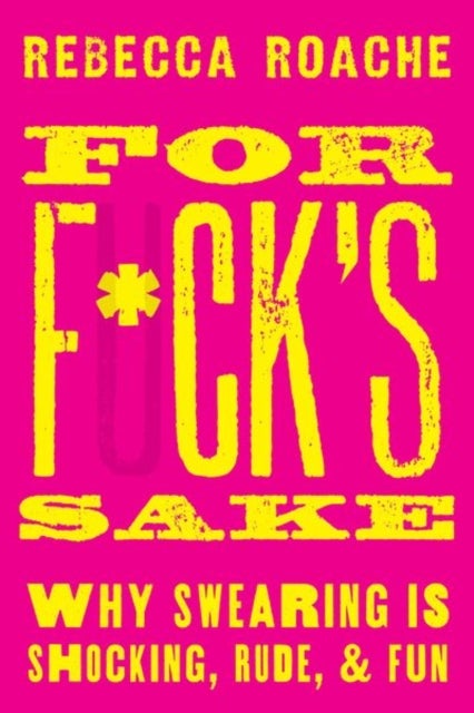 For F*ck's Sake - Why Swearing is Shocking, Rude, and Fun