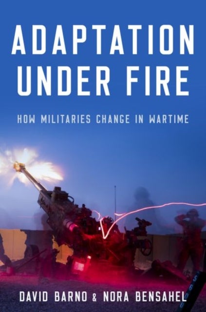 Adaptation under Fire - How Militaries Change in Wartime