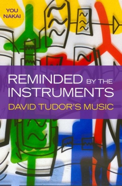 Reminded by the Instruments - David Tudor's Music