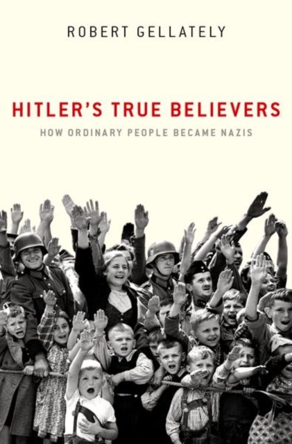 Hitler's True Believers - How Ordinary People Became Nazis
