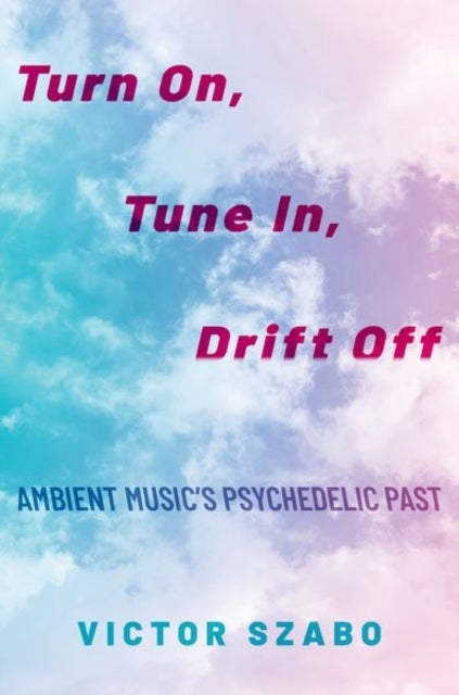 Turn On, Tune In, Drift Off - Ambient Music's Psychedelic Past