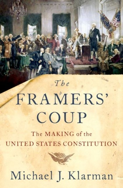 The Framers' Coup - The Making of the United States Constitution