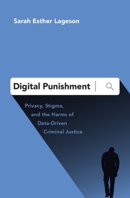 Digital Punishment - Privacy, Stigma, and the Harms of Data-Driven Criminal Justice