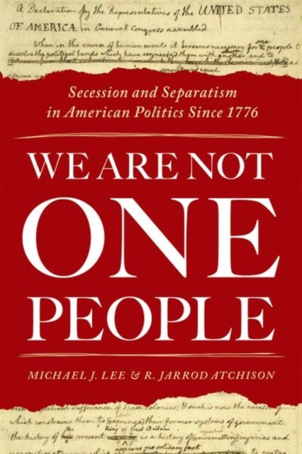 We Are Not One People - Secession and Separatism in American Politics Since 1776