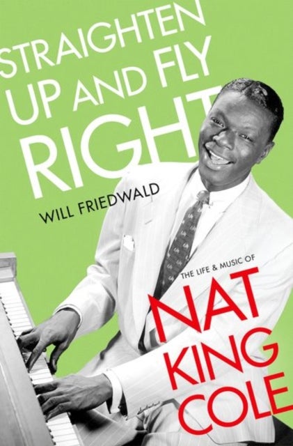 Straighten Up and Fly Right - The Life and Music of Nat King Cole