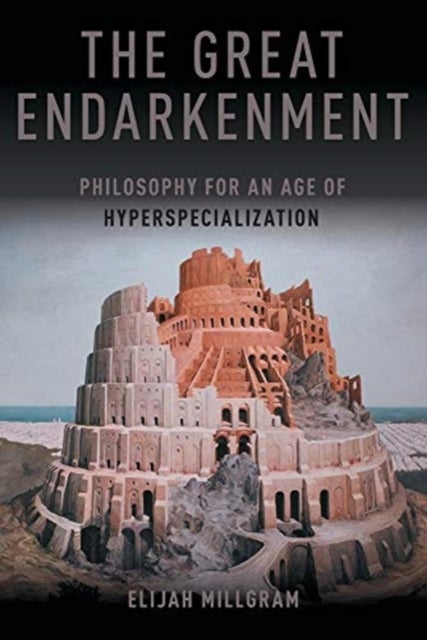The Great Endarkenment - Philosophy in an Age of Hyperspecialization