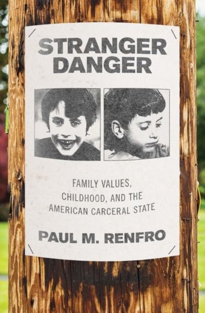 Stranger Danger - Family Values, Childhood, and the American Carceral State