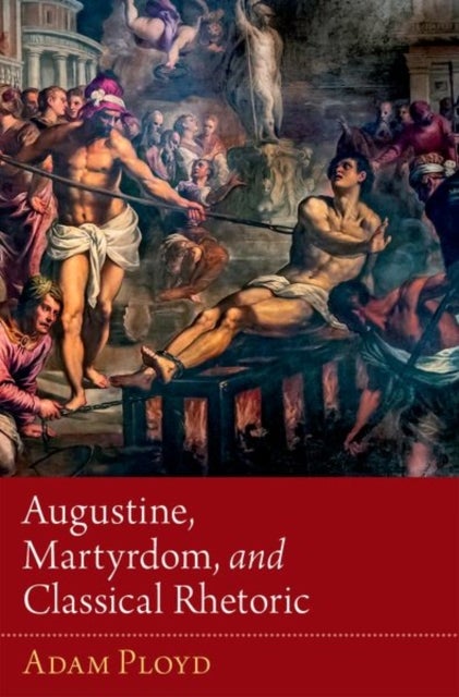 Bilde av Augustine, Martyrdom, And Classical Rhetoric Av Adam (vice Principal Vice Principal Wesley House Cambridge) Ployd