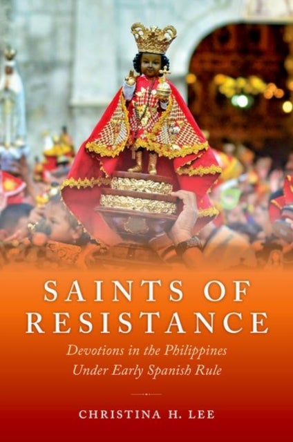 Saints of Resistance - Devotions in the Philippines under Early Spanish Rule