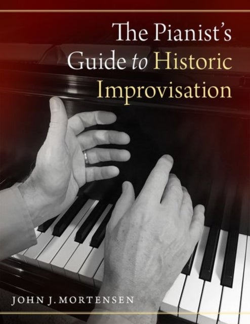 Bilde av The Pianist&#039;s Guide To Historic Improvisation Av John J. (professor Of Piano Professor Of Piano Cedarville University) Mortensen