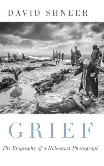 Grief - The Biography of a Holocaust Photograph