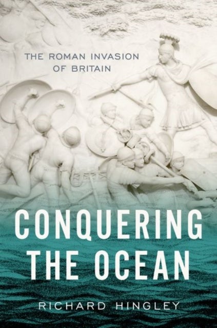Bilde av Conquering The Ocean Av Richard (professor Of Roman Archaeology Professor Of Roman Archaeology Durham University) Hingley