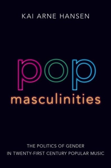 Pop Masculinities - The Politics of Gender in Twenty-First Century Popular Music