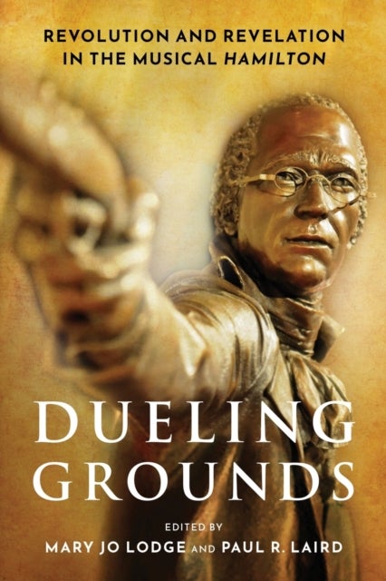 Dueling Grounds - Revolution and Revelation in the Musical Hamilton