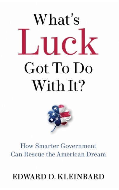 What's Luck Got to Do with It? - How Smarter Government Can Rescue the American Dream