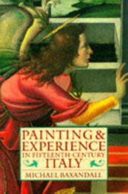 Painting and Experience in Fifteenth-Century Italy - A Primer in the Social History of Pictorial Style