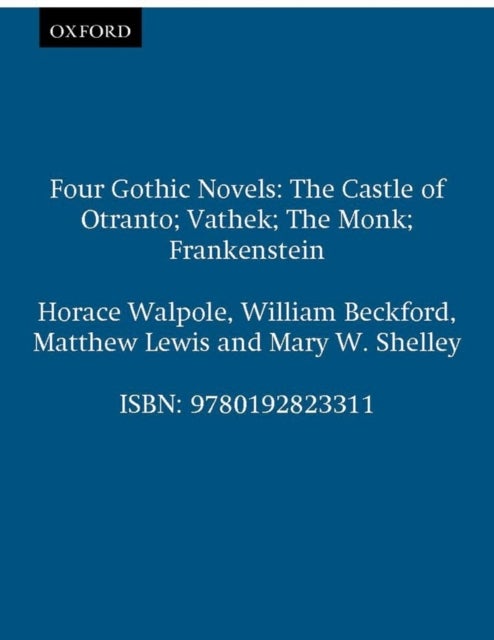 Four Gothic Novels - The Castle of Otranto; Vathek; The Monk; Frankenstein