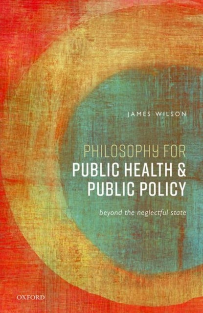 Bilde av Philosophy For Public Health And Public Policy Av James (professor Of Philosophy Professor Of Philosophy University College London) Wilson
