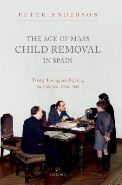 Bilde av The Age Of Mass Child Removal In Spain Av Peter (associate Professor In Twentieth-century European History Associate Professor In Twentieth-century Eu