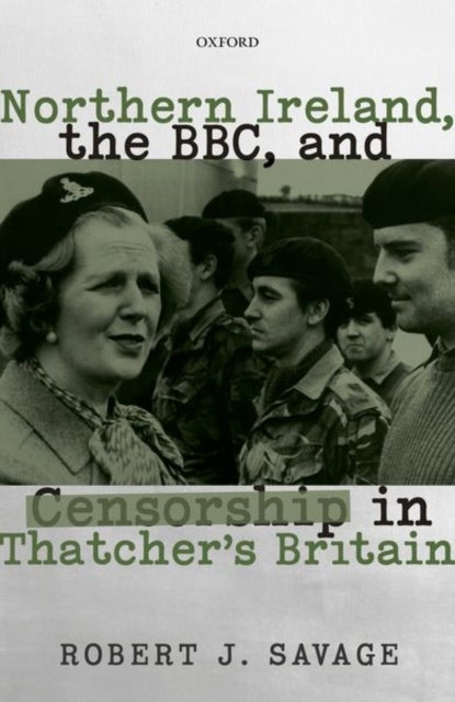 Bilde av Northern Ireland, The Bbc, And Censorship In Thatcher&#039;s Britain Av Robert J. (director Of The Boston College Irish Studies Program And Professor
