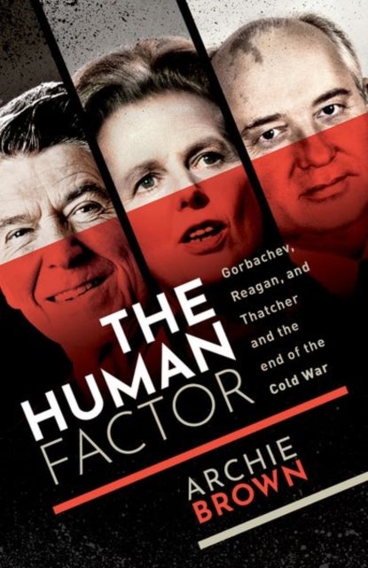 The Human Factor - Gorbachev, Reagan, and Thatcher and the End of the Cold War