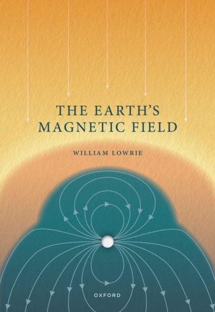 Bilde av The Earth&#039;s Magnetic Field Av Prof William (professor Emeritus Of Geophysics Swiss Federal Institute Of Technology Zurich Switzerland) Lowrie