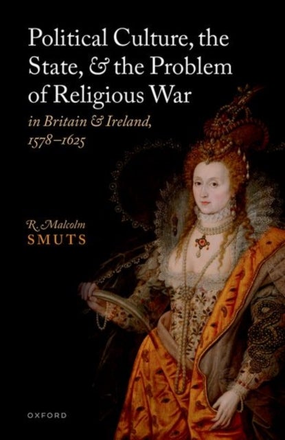 Bilde av Political Culture, The State, And The Problem Of Religious War In Britain And Ireland, 1578-1625 Av R. Malcolm (professor Emeritus Of History Smuts