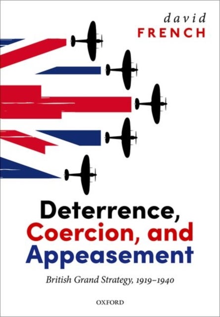 Deterrence, Coercion, and Appeasement - British Grand Strategy, 1919-1940