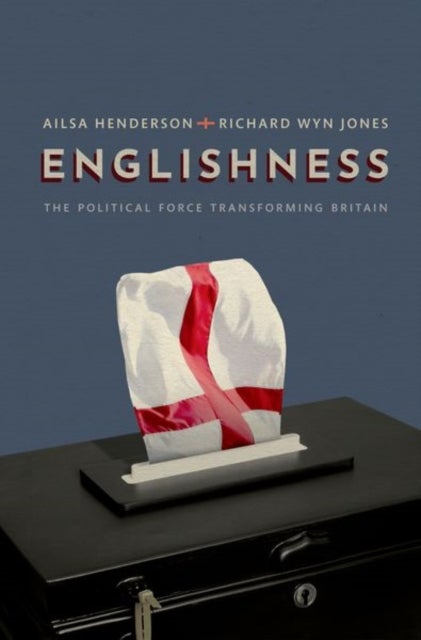 Englishness - The Political Force Transforming Britain